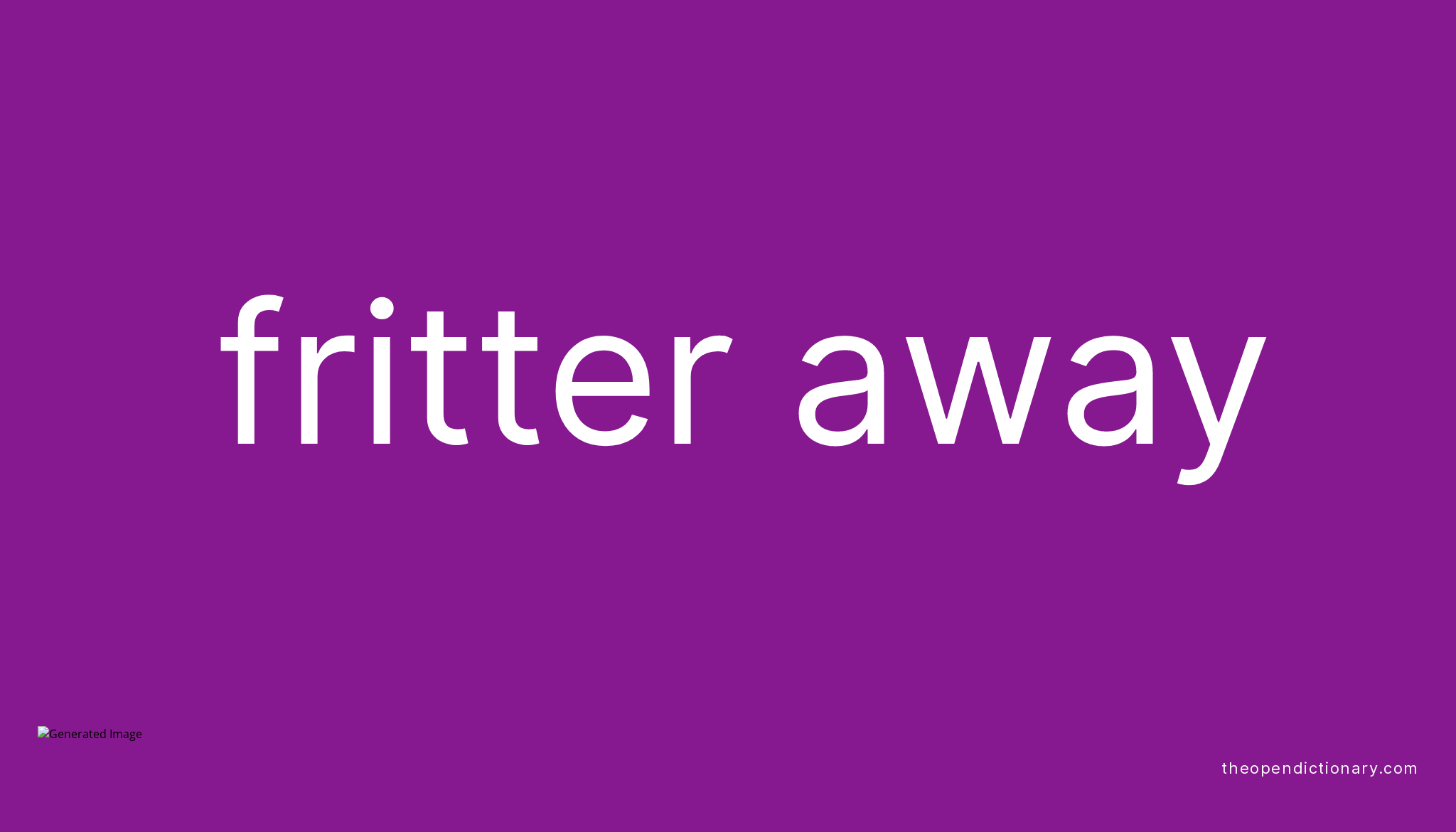 FRITTER AWAY Phrasal Verb FRITTER AWAY Definition, Meaning and Example